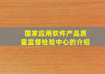 国家应用软件产品质量监督检验中心的介绍