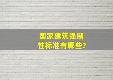 国家建筑强制性标准有哪些?