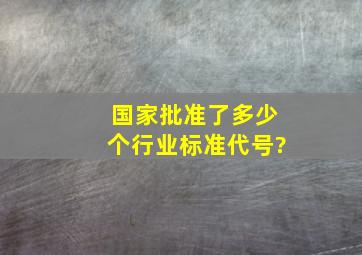 国家批准了多少个行业标准代号?