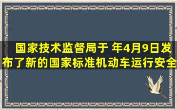 国家技术监督局于( )年4月9日发布了新的国家标准《机动车运行安全...