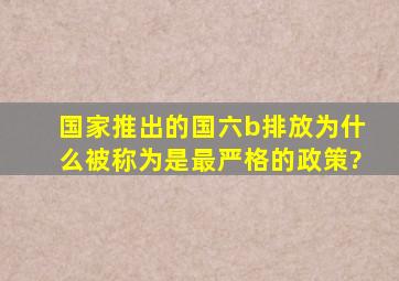 国家推出的国六b排放为什么被称为是最严格的政策?