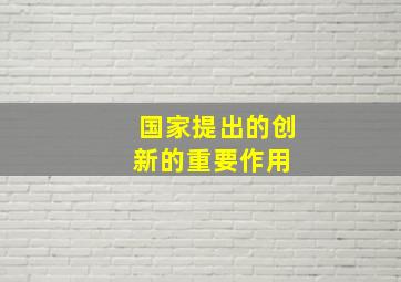 国家提出的创新的重要作用 