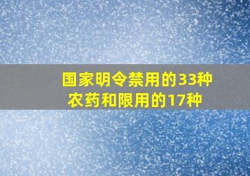 国家明令禁用的33种农药和限用的17种 