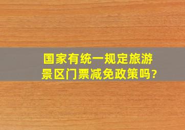 国家有统一规定旅游景区门票减免政策吗?