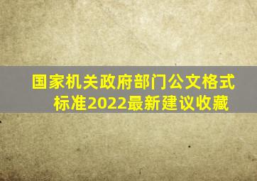 国家机关政府部门公文格式标准(2022最新建议收藏) 