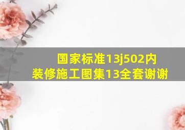 国家标准13j502内装修施工图集13全套谢谢