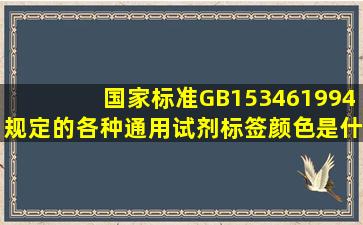 国家标准GB153461994规定的各种通用试剂标签颜色是什么颜色(通常