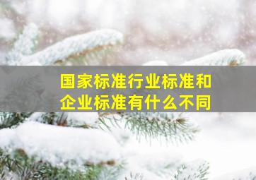 国家标准、行业标准和企业标准有什么不同