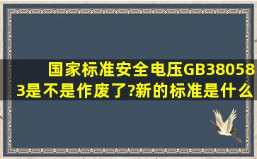 国家标准《安全电压》(GB380583)是不是作废了?新的标准是什么