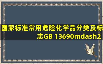 国家标准《常用危险化学品分类及标志》(GB 13690—2009)和《危险...