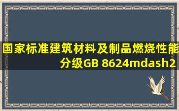 国家标准《建筑材料及制品燃烧性能分级》GB 8624—2012,将建筑...