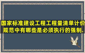 国家标准《建设工程工程量清单计价规范》中有哪些是必须执行的强制...