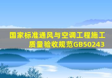 国家标准《通风与空调工程施工质量验收规范》GB50243