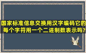 国家标准信息交换用汉字编码,它的每个字符用一个二进制数表示吗?