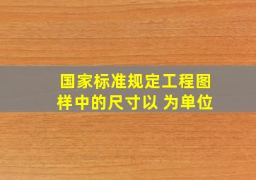 国家标准规定工程图样中的尺寸以( )为单位。