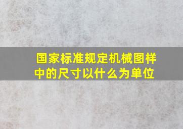 国家标准规定机械图样中的尺寸以什么为单位 