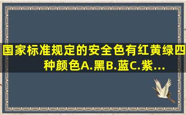 国家标准规定的安全色有红、()、黄、绿四种颜色。A.黑B.蓝C.紫...