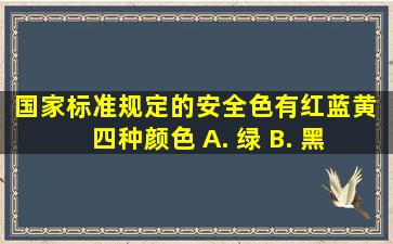 国家标准规定的安全色有红、蓝、黄、( )四种颜色。 A. 绿 B. 黑 C...