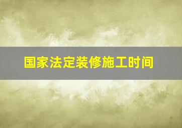 国家法定装修施工时间