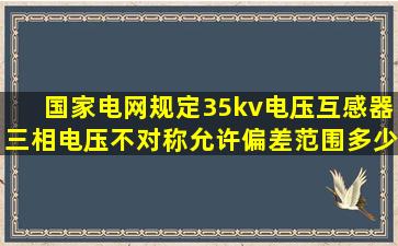 国家电网规定35kv电压互感器三相电压不对称允许偏差范围多少?