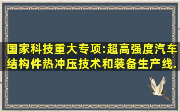 国家科技重大专项:超高强度汽车结构件热冲压技术和装备生产线...