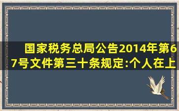 国家税务总局公告2014年第67号文件第三十条规定:个人在上海证券...