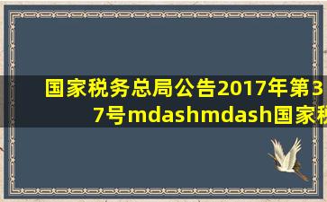 国家税务总局公告2017年第37号——国家税务总局关于非居民企业所得税...