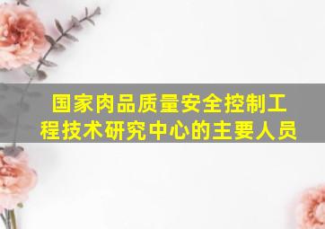 国家肉品质量安全控制工程技术研究中心的主要人员