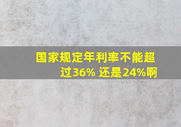 国家规定年利率不能超过36% 还是24%啊