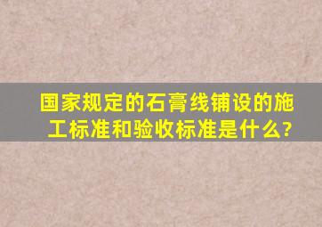 国家规定的石膏线铺设的施工标准和验收标准是什么?