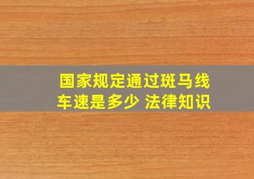 国家规定通过斑马线车速是多少 法律知识