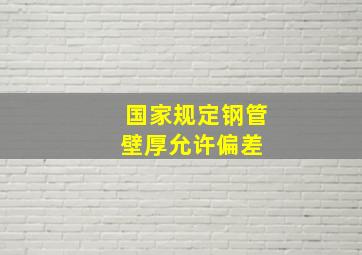 国家规定钢管壁厚允许偏差 