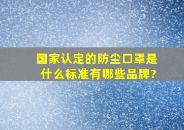 国家认定的防尘口罩是什么标准有哪些品牌?