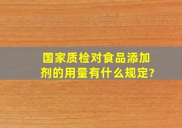 国家质检对食品添加剂的用量有什么规定?