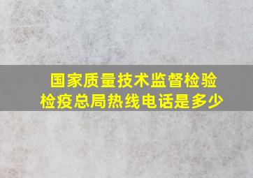 国家质量技术监督检验检疫总局热线电话是多少