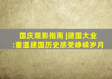 国庆观影指南 |《建国大业》:重温建国历史,感受峥嵘岁月