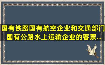 国有铁路、国有航空企业和交通部门、国有公路、水上运输企业的客票...