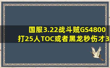 国服3.22战斗贼GS4800打25人TOC或者黑龙秒伤才3000多?高手能否...