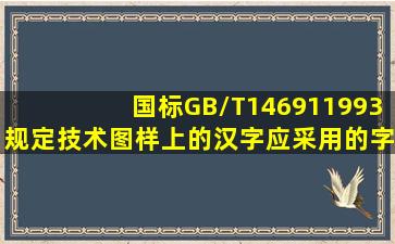 国标(GB/T146911993)规定,技术图样上的汉字应采用的字体是