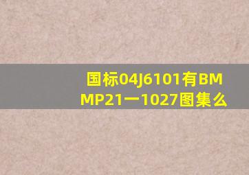 国标04J6101有BMMP21一1027图集么