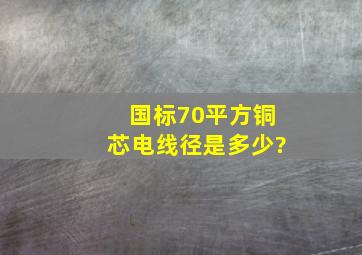 国标70平方铜芯电线径是多少?