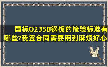 国标Q235B钢板的检验标准有哪些?我签合同需要用到,麻烦好心人士发...