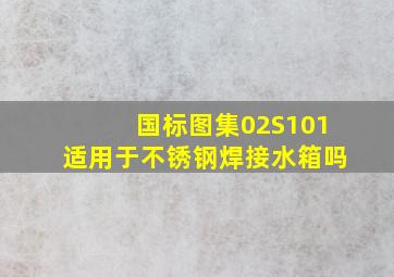 国标图集02S101适用于不锈钢焊接水箱吗