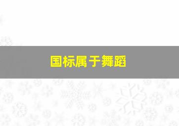 国标属于()舞蹈。