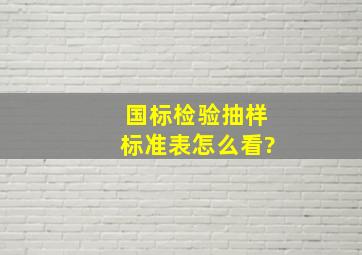 国标检验抽样标准表怎么看?