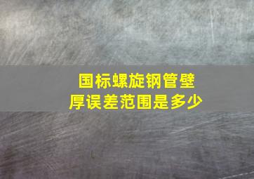 国标螺旋钢管壁厚误差范围是多少