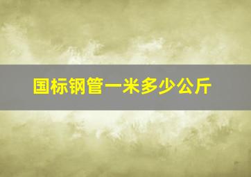 国标钢管一米多少公斤