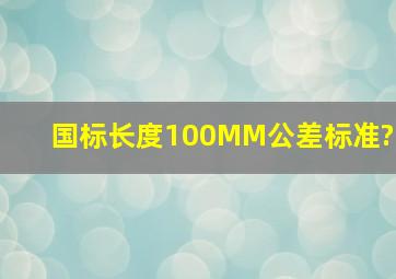 国标长度100MM公差标准?