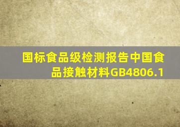 国标食品级检测报告,中国食品接触材料GB4806.1