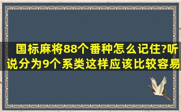 国标麻将88个番种怎么记住?听说分为9个系类,这样应该比较容易记,...